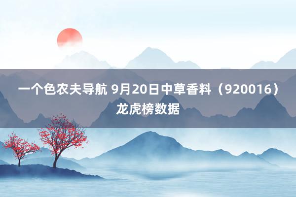 一个色农夫导航 9月20日中草香料（920016）龙虎榜数据