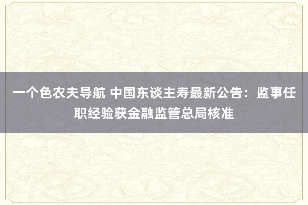 一个色农夫导航 中国东谈主寿最新公告：监事任职经验获金融监管总局核准