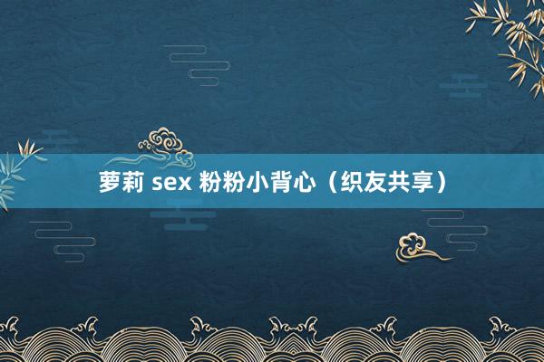 萝莉 sex 粉粉小背心（织友共享）