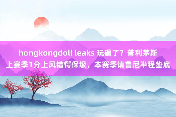 hongkongdoll leaks 玩砸了？普利茅斯上赛季1分上风错愕保级，本赛季请鲁尼半程垫底