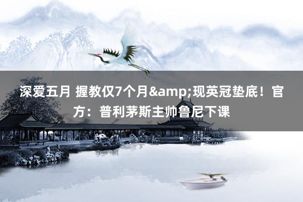 深爱五月 握教仅7个月&现英冠垫底！官方：普利茅斯主帅鲁尼下课