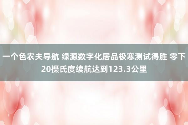 一个色农夫导航 绿源数字化居品极寒测试得胜 零下20摄氏度续航达到123.3公里