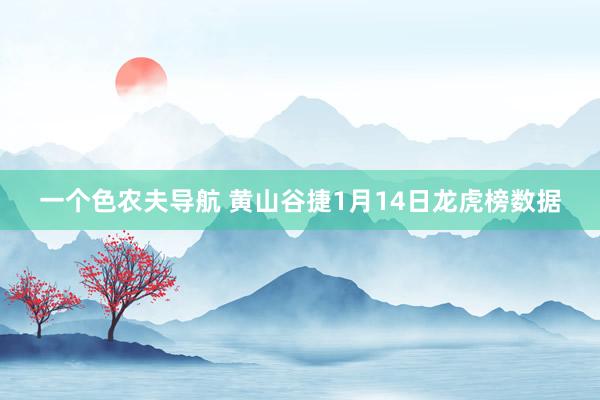 一个色农夫导航 黄山谷捷1月14日龙虎榜数据