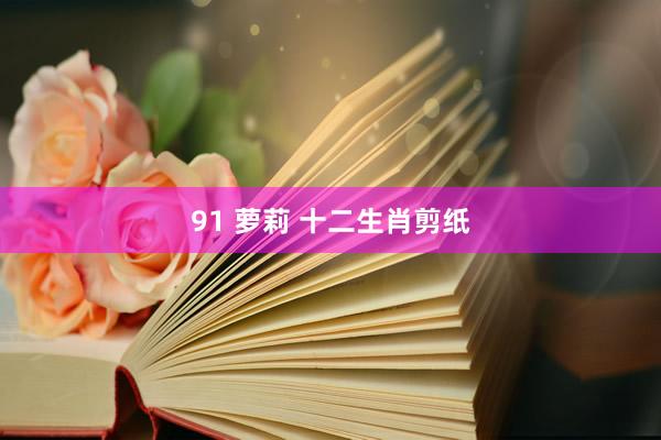 91 萝莉 十二生肖剪纸